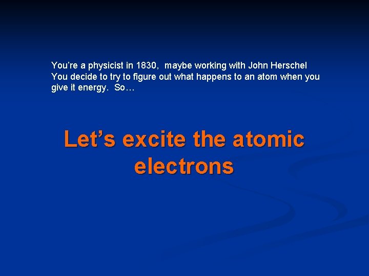 You’re a physicist in 1830, maybe working with John Herschel You decide to try You’re a physicist in 1830, maybe working with John Herschel You decide to try