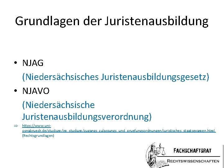 Grundlagen der Juristenausbildung • NJAG (Niedersächsisches Juristenausbildungsgesetz) • NJAVO (Niedersächsische Juristenausbildungsverordnung) Þ https: //www.