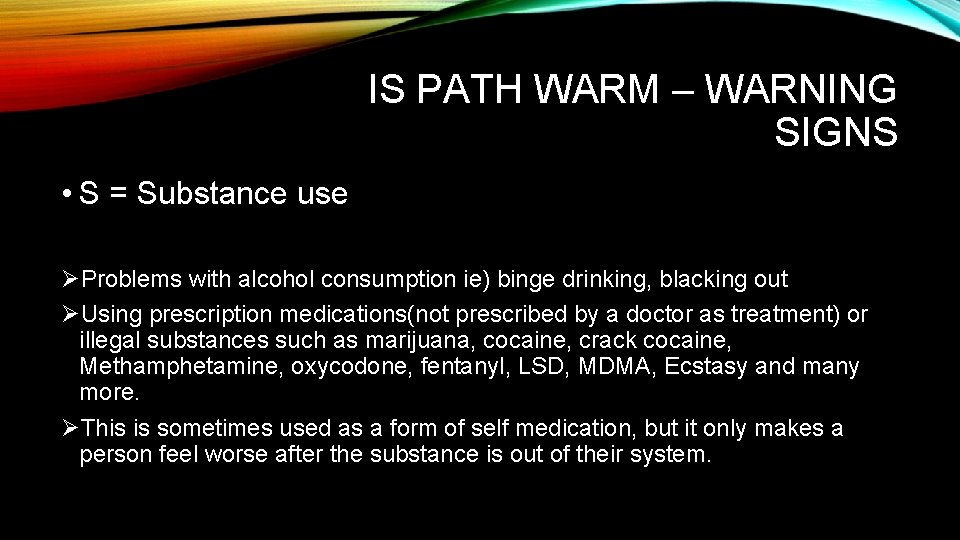 IS PATH WARM – WARNING SIGNS • S = Substance use ØProblems with alcohol IS PATH WARM – WARNING SIGNS • S = Substance use ØProblems with alcohol