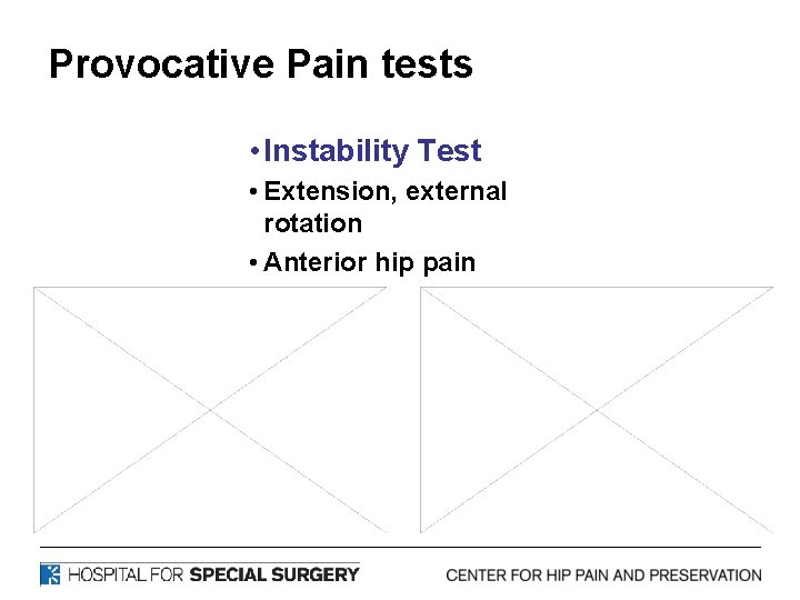Provocative Pain tests • Instability Test • Extension, external rotation • Anterior hip pain