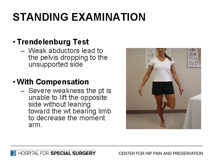 STANDING EXAMINATION • Trendelenburg Test – Weak abductors lead to the pelvis dropping to