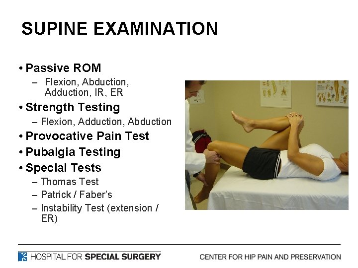 SUPINE EXAMINATION • Passive ROM – Flexion, Abduction, Adduction, IR, ER • Strength Testing