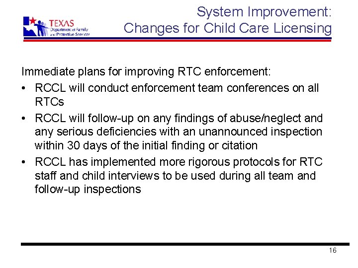 System Improvement: Changes for Child Care Licensing Immediate plans for improving RTC enforcement: •