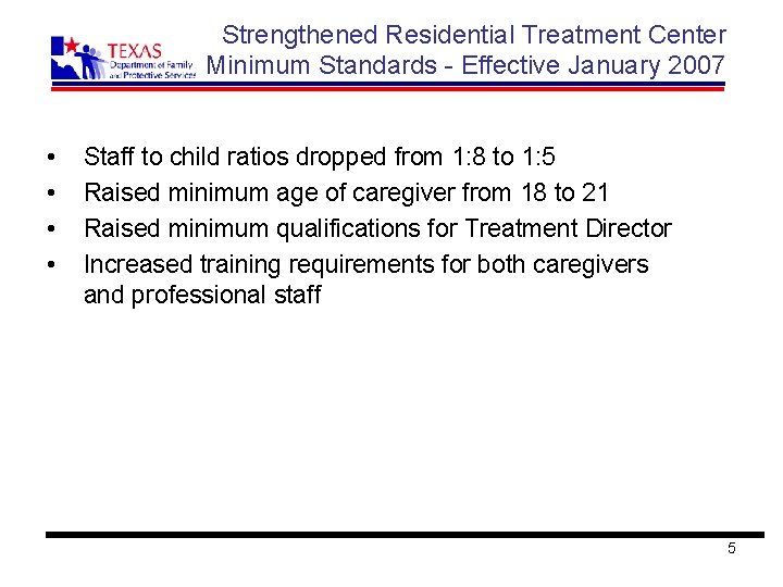Strengthened Residential Treatment Center Minimum Standards - Effective January 2007 • • Staff to