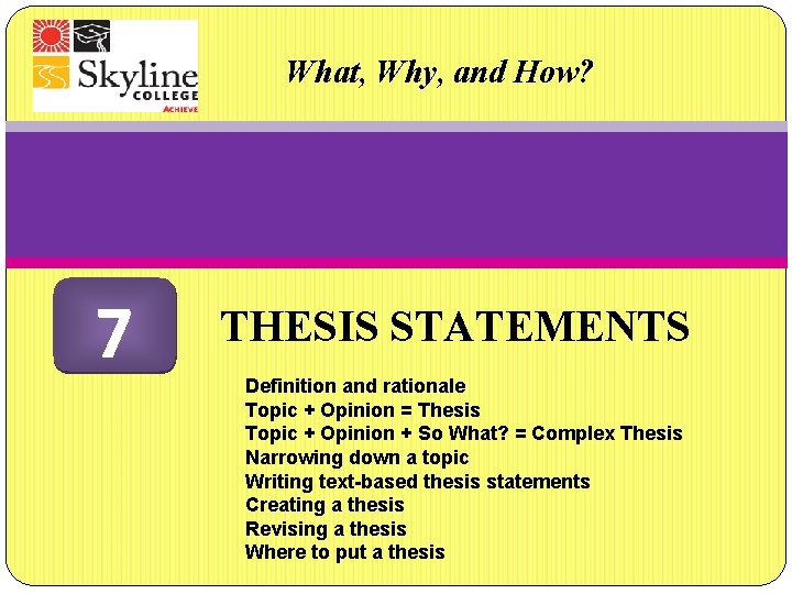 What, Why, and How? 7 THESIS STATEMENTS Definition and rationale Topic + Opinion =