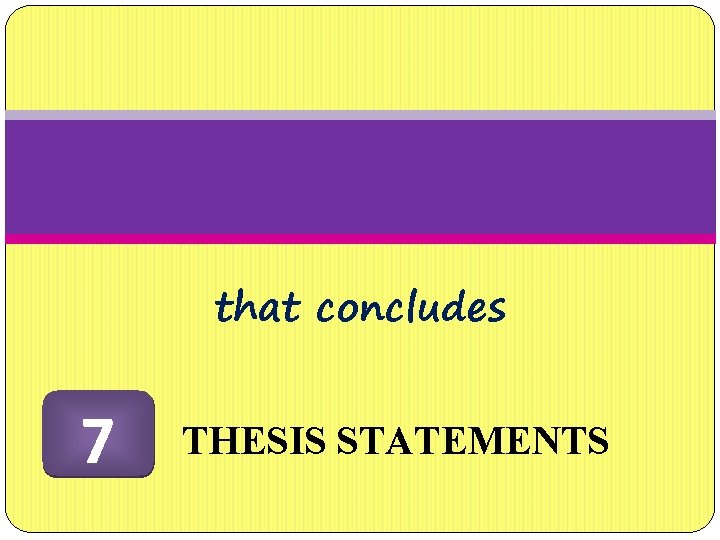 that concludes 7 THESIS STATEMENTS 