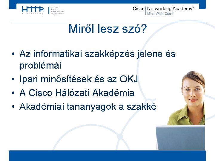 Miről lesz szó? • Az informatikai szakképzés jelene és problémái • Ipari minősítések és