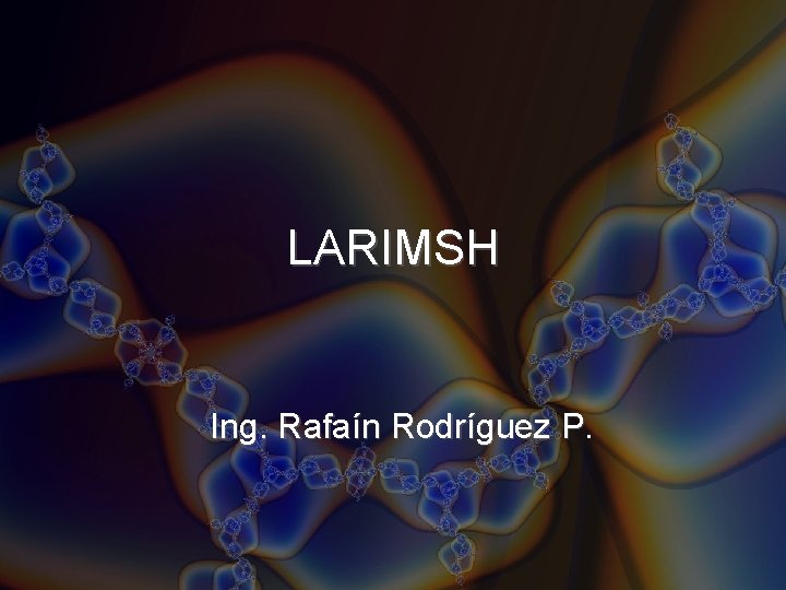 LARIMSH Ing. Rafaín Rodríguez P. P LARIMSH Ing. Rafaín Rodríguez P. P