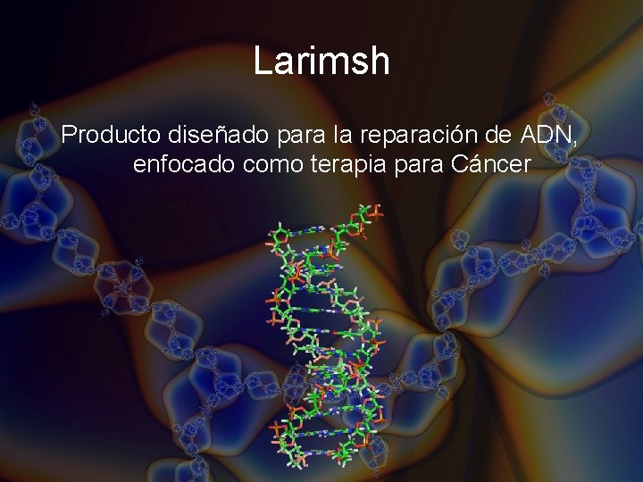 Larimsh Producto diseñado para la reparación de ADN, enfocado como terapia para Cáncer Larimsh Producto diseñado para la reparación de ADN, enfocado como terapia para Cáncer