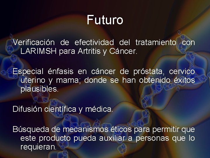 Futuro Verificación de efectividad del tratamiento con LARIMSH para Artritis y Cáncer. Especial énfasis Futuro Verificación de efectividad del tratamiento con LARIMSH para Artritis y Cáncer. Especial énfasis