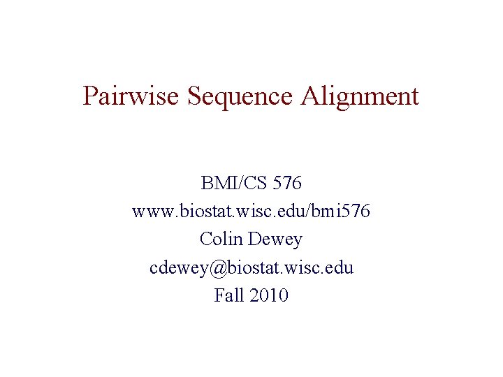 Pairwise Sequence Alignment BMI/CS 576 www. biostat. wisc. edu/bmi 576 Colin Dewey cdewey@biostat. wisc.