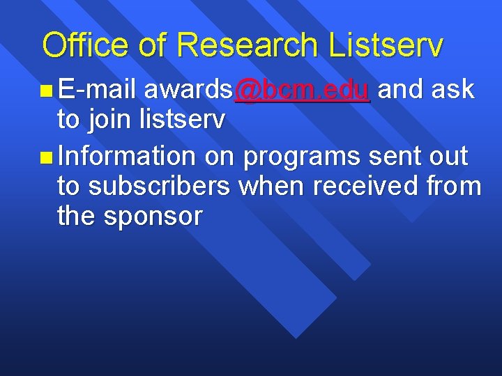Office of Research Listserv n E-mail awards@bcm. edu and ask to join listserv n