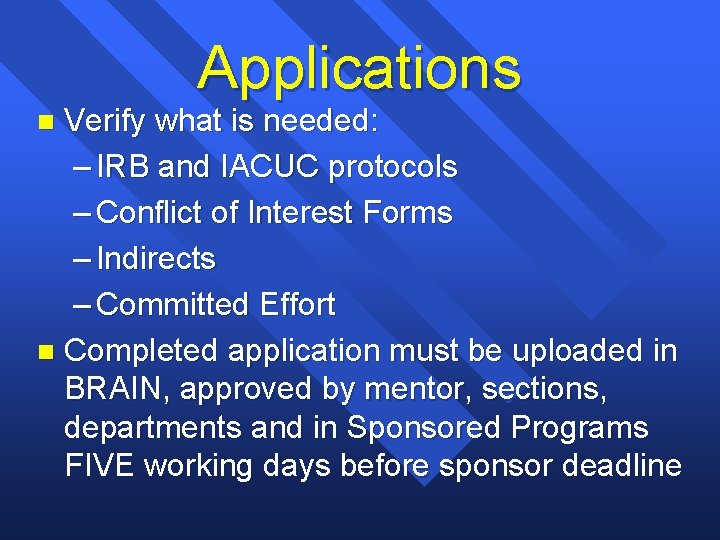 Applications Verify what is needed: – IRB and IACUC protocols – Conflict of Interest