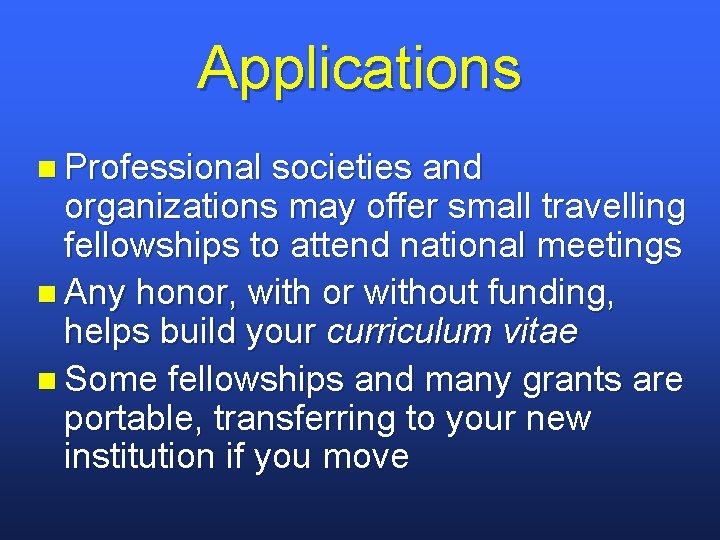 Applications n Professional societies and organizations may offer small travelling fellowships to attend national