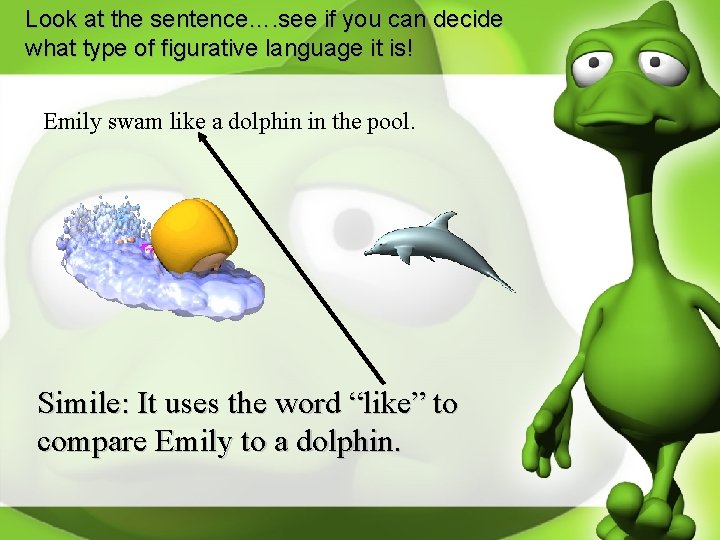 Look at the sentence…. see if you can decide what type of figurative language