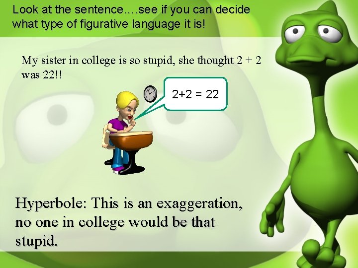 Look at the sentence…. see if you can decide what type of figurative language