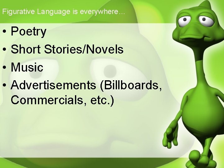 Figurative Language is everywhere… • • Poetry Short Stories/Novels Music Advertisements (Billboards, Commercials, etc.