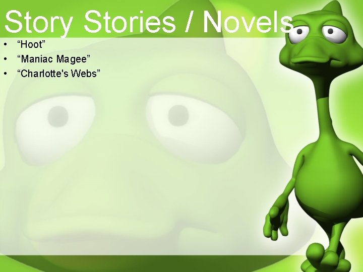 Story Stories / Novels • “Hoot” • “Maniac Magee” • “Charlotte's Webs” 
