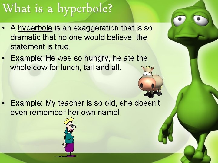 What is a hyperbole? • A hyperbole is an exaggeration that is so dramatic