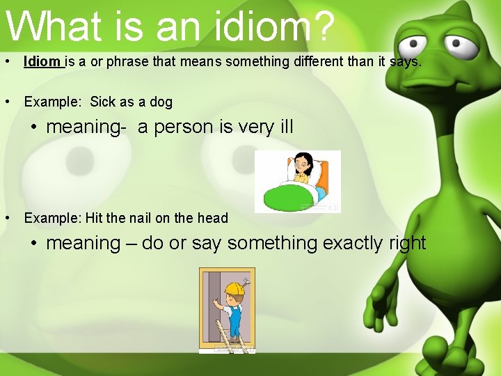 What is an idiom? • Idiom is a or phrase that means something different