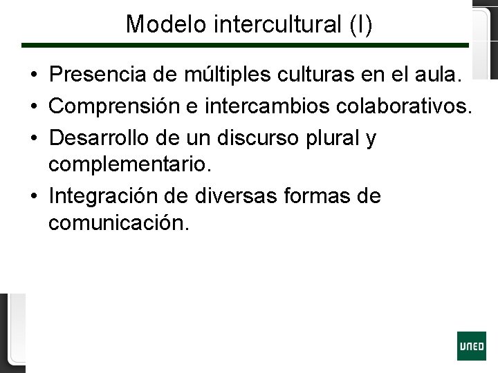 Modelo intercultural (I) • Presencia de múltiples culturas en el aula. • Comprensión e
