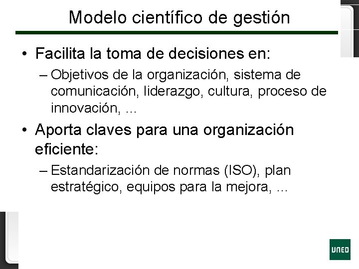 Modelo científico de gestión • Facilita la toma de decisiones en: – Objetivos de