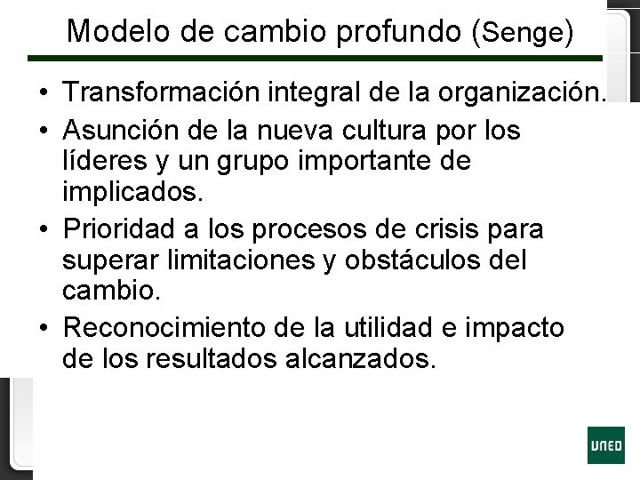 Modelo de cambio profundo (Senge) • Transformación integral de la organización. • Asunción de