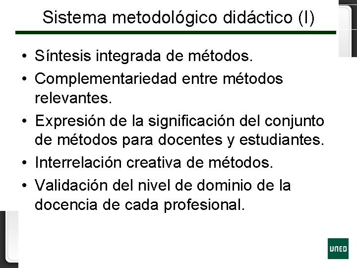 Sistema metodológico didáctico (I) • Síntesis integrada de métodos. • Complementariedad entre métodos relevantes.