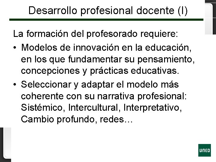 Desarrollo profesional docente (I) La formación del profesorado requiere: • Modelos de innovación en