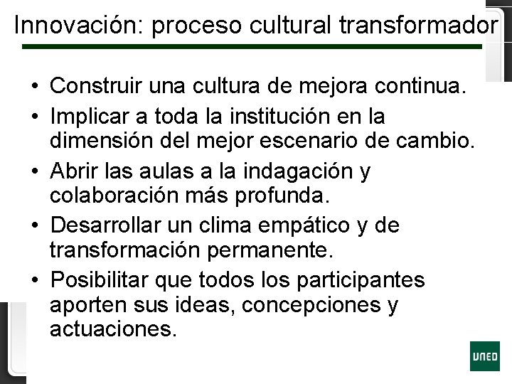 Innovación: proceso cultural transformador • Construir una cultura de mejora continua. • Implicar a