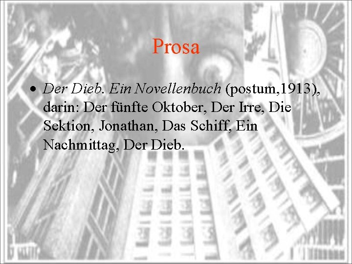 Prosa Der Dieb. Ein Novellenbuch (postum, 1913), darin: Der fünfte Oktober, Der Irre, Die