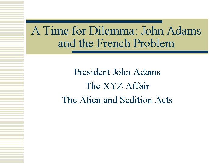 A Time for Dilemma: John Adams and the French Problem President John Adams The