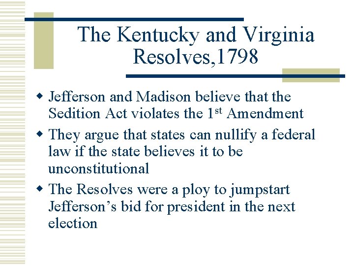 The Kentucky and Virginia Resolves, 1798 w Jefferson and Madison believe that the Sedition