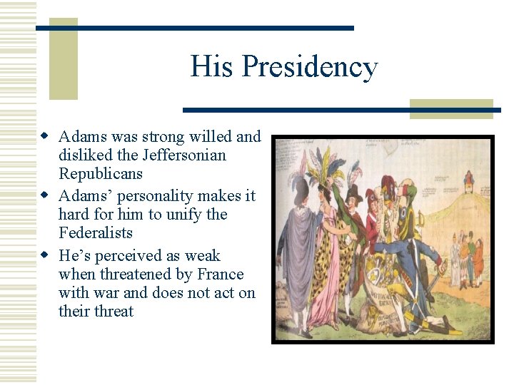 His Presidency w Adams was strong willed and disliked the Jeffersonian Republicans w Adams’