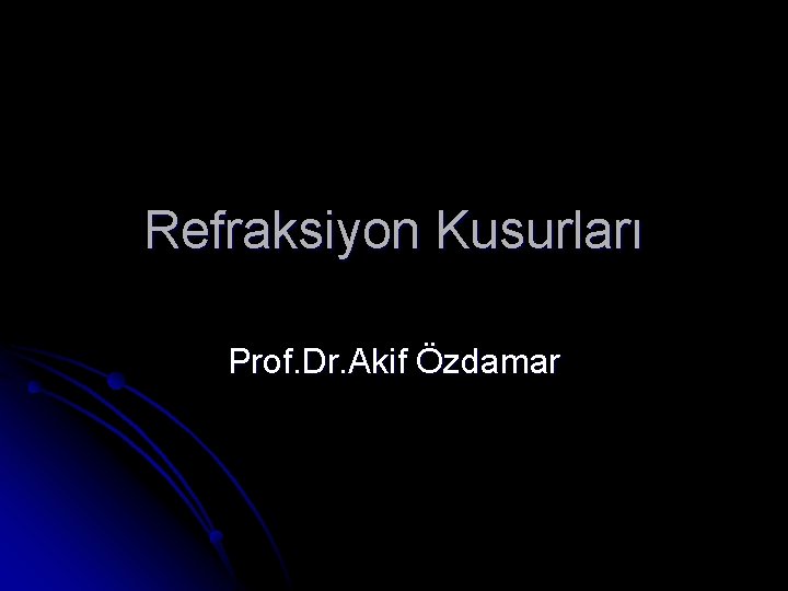 Refraksiyon Kusurları Prof. Dr. Akif Özdamar 