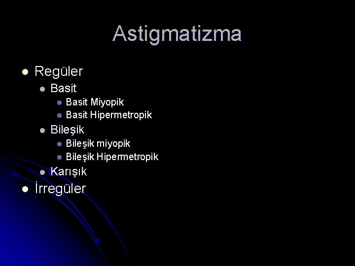 Astigmatizma l Regüler l Basit Miyopik l Basit Hipermetropik l l Bileşik miyopik l