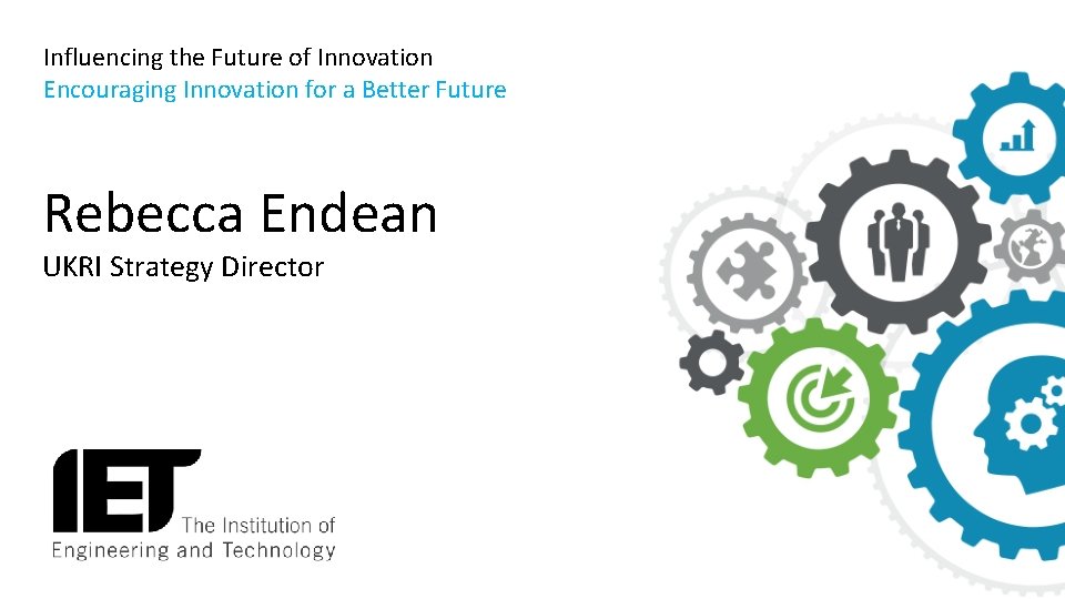 Influencing the Future of Innovation Encouraging Innovation for a Better Future Rebecca Endean UKRI