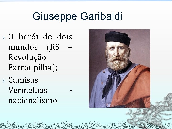 Giuseppe Garibaldi O herói de dois mundos (RS – Revolução Farroupilha); Camisas Vermelhas -