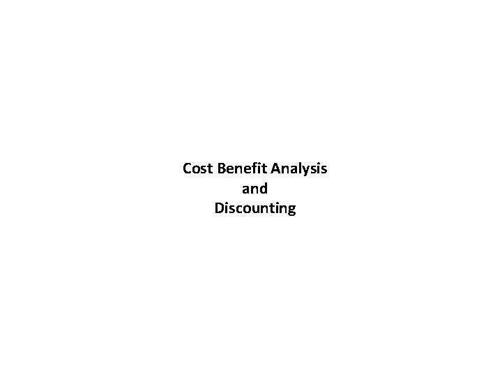 Cost Benefit Analysis and Discounting 