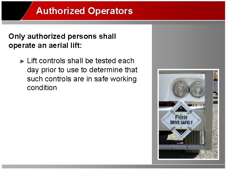 Authorized Operators Only authorized persons shall operate an aerial lift: ► Lift controls shall