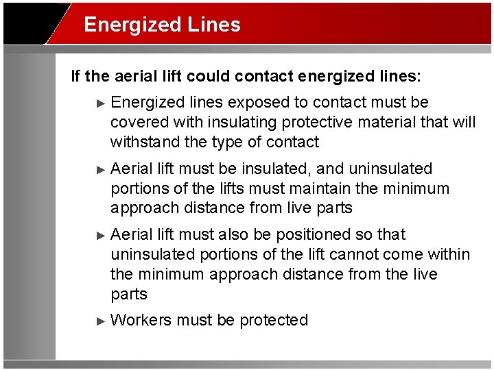 Energized Lines If the aerial lift could contact energized lines: ► Energized lines exposed