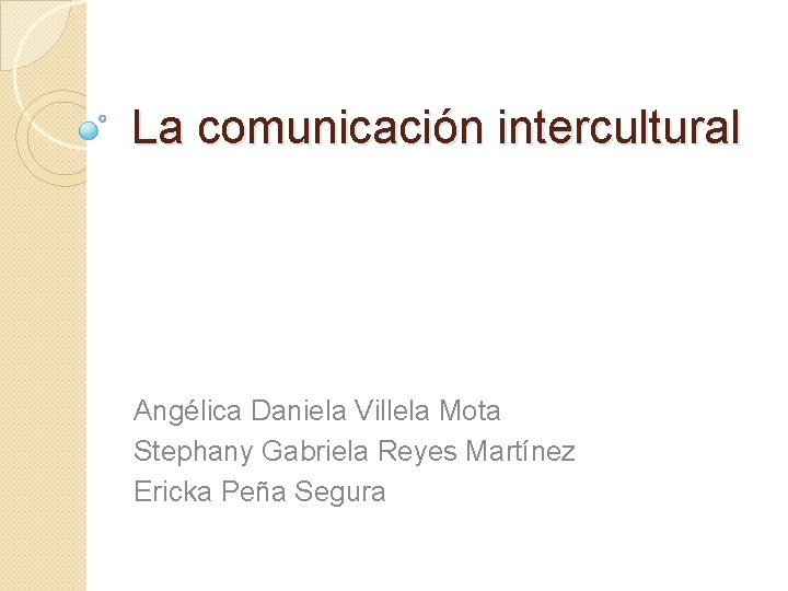 La comunicación intercultural Angélica Daniela Villela Mota Stephany Gabriela Reyes Martínez Ericka Peña Segura La comunicación intercultural Angélica Daniela Villela Mota Stephany Gabriela Reyes Martínez Ericka Peña Segura