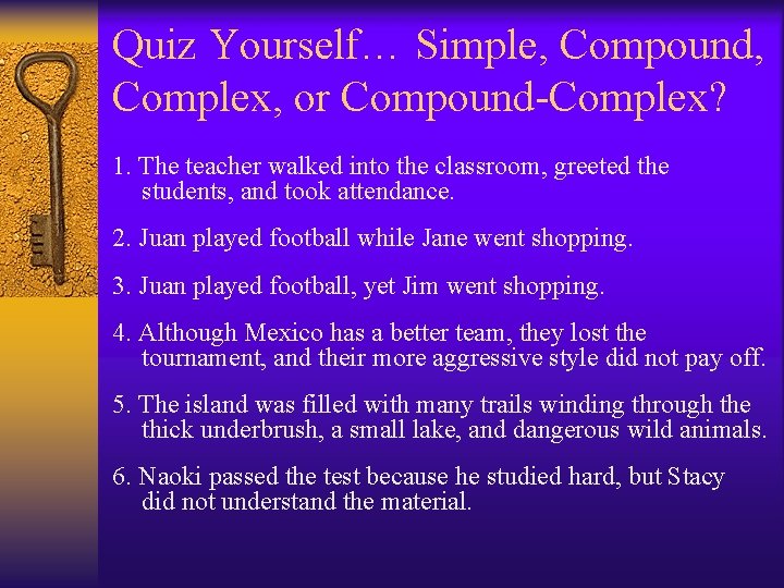 Quiz Yourself… Simple, Compound, Complex, or Compound-Complex? 1. The teacher walked into the classroom, Quiz Yourself… Simple, Compound, Complex, or Compound-Complex? 1. The teacher walked into the classroom,