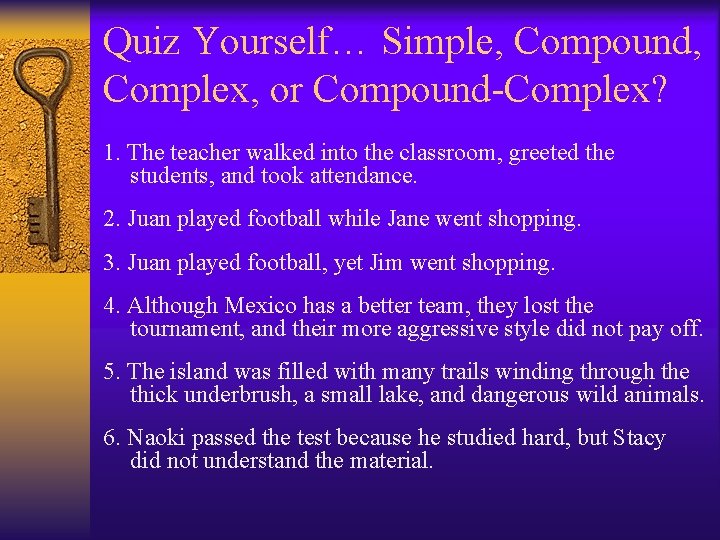 Quiz Yourself… Simple, Compound, Complex, or Compound-Complex? 1. The teacher walked into the classroom,