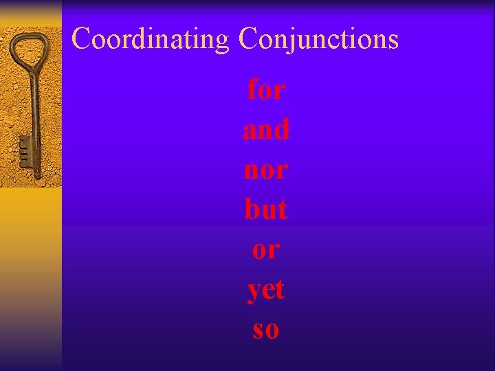 Coordinating Conjunctions for and nor but or yet so 