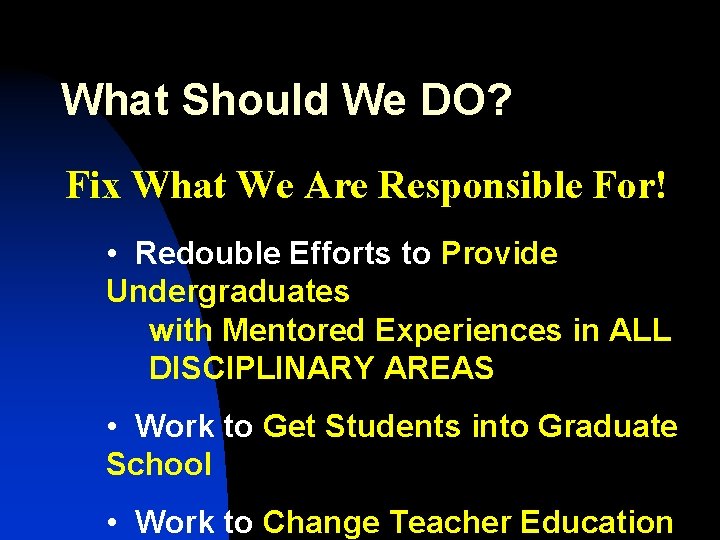 What Should We DO? Fix What We Are Responsible For! • Redouble Efforts to