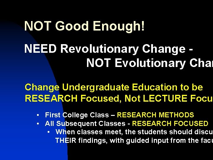 NOT Good Enough! NEED Revolutionary Change NOT Evolutionary Change Undergraduate Education to be RESEARCH