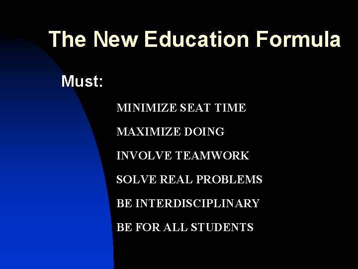 The New Education Formula Must: MINIMIZE SEAT TIME MAXIMIZE DOING INVOLVE TEAMWORK SOLVE REAL The New Education Formula Must: MINIMIZE SEAT TIME MAXIMIZE DOING INVOLVE TEAMWORK SOLVE REAL