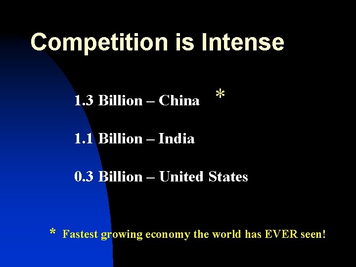 Competition is Intense 1. 3 Billion – China * 1. 1 Billion – India