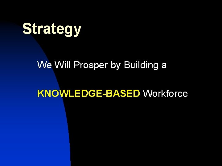 Strategy We Will Prosper by Building a KNOWLEDGE-BASED Workforce 